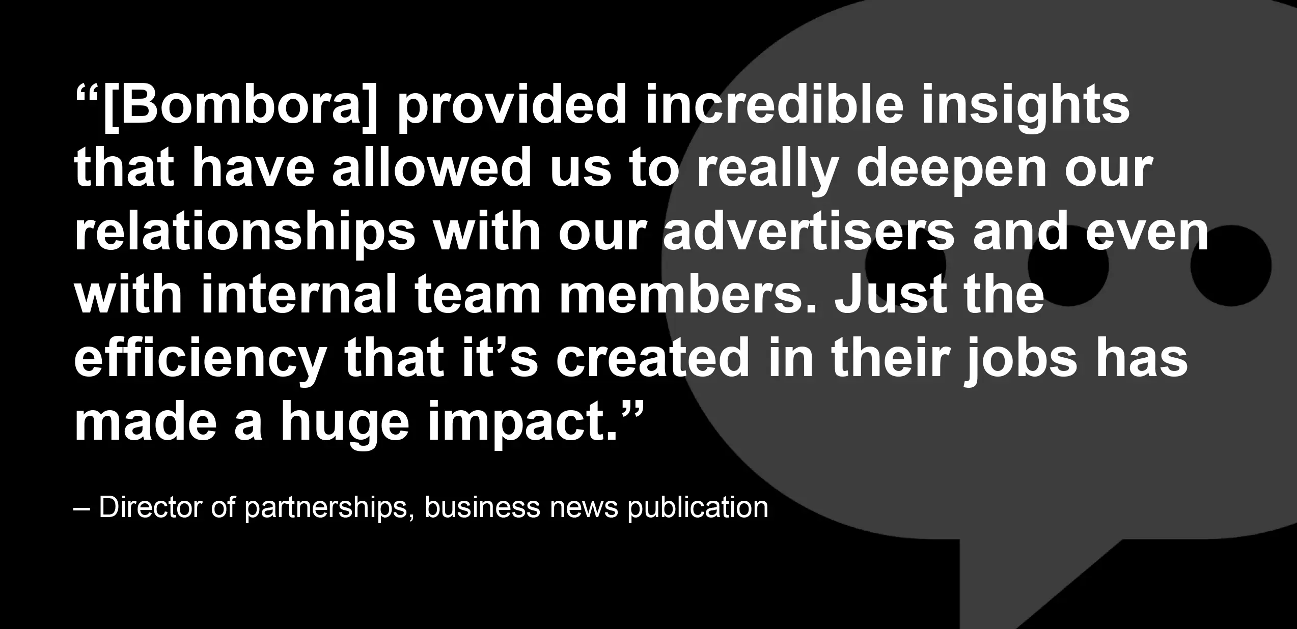 Publisher quote showcasing Bombora's ability to provide valuable insights for strengthening relationships with advertisers and internal team members, by improving job efficiency.